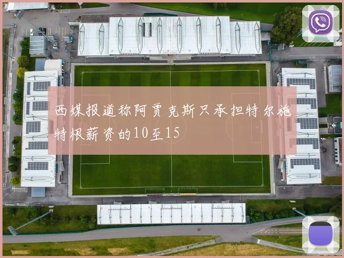 西媒报道称阿贾克斯只承担特尔施特根薪资的10至15