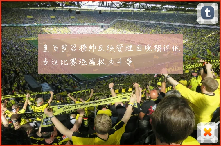 皇马重召穆帅反映管理困境期待他专注比赛远离权力斗争