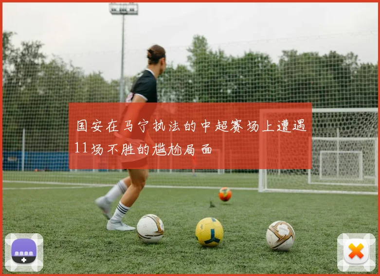 国安在马宁执法的中超赛场上遭遇11场不胜的尴尬局面